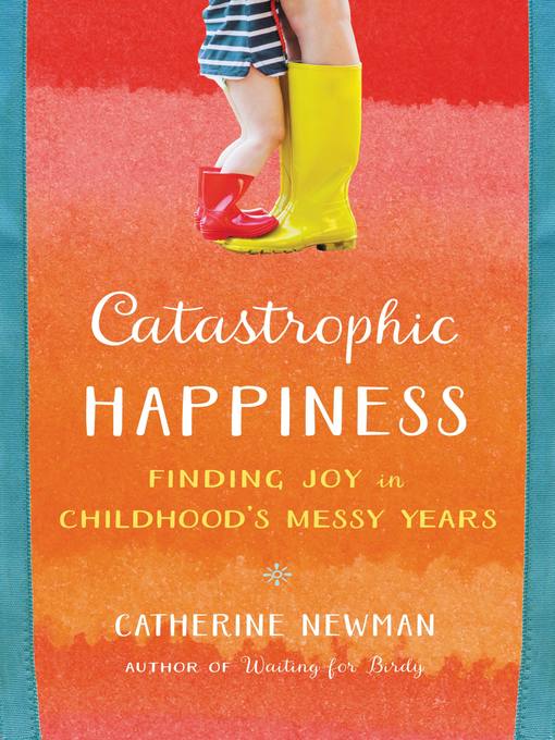 Title details for Catastrophic Happiness by Catherine Newman - Wait list